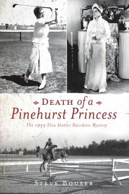 Death of a Pinehurst Princess: The 1935 Elva Statler Davidson Mystery by Bouser, Steve