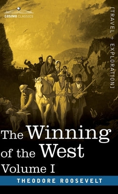 The Winning of the West, Vol. I (in four volumes): From the Alleghanies to the Mississippi, 1769-1776 by Roosevelt, Theodore