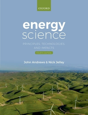 Energy Science 4th Edition: Principles Technologies and Impacts by Andrews, John