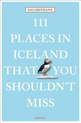 111 Places in Iceland That You Shouldn't Miss Revised & Updated by Oidtmann, Kai