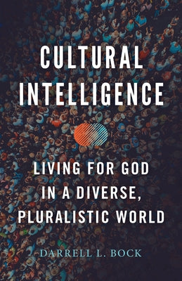 Cultural Intelligence: Living for God in a Diverse, Pluralistic World by Bock, Darrell L.