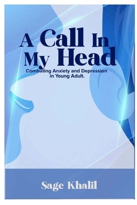 A Call In My Head: Combating Anxiety and Depression In Young Adult by Khalil, Sage