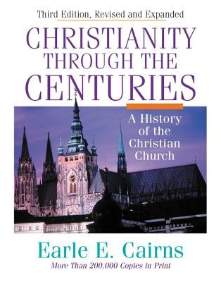 Christianity Through the Centuries: A History of the Christian Church by Cairns, Earle E.