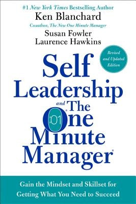 Self Leadership and the One Minute Manager: Gain the Mindset and Skillset for Getting What You Need to Succeed by Blanchard, Ken