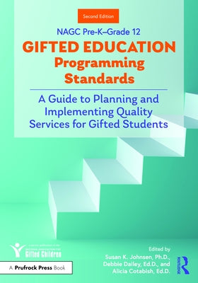 NAGC Pre-K-Grade 12 Gifted Education Programming Standards: A Guide to Planning and Implementing Quality Services for Gifted Students by Johnsen, Susan K.