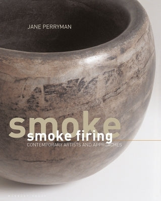Smoke Firing: Contemporary Artists and Approaches by Perryman, Jane