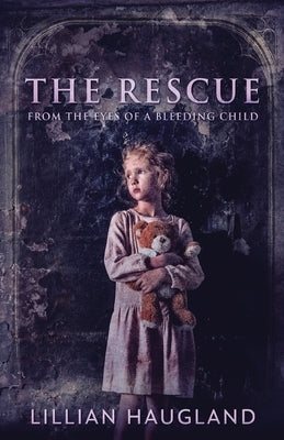 The Rescue: From The Eyes Of A Bleeding Child by Haugland, Lillian