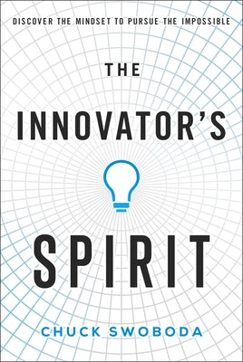 The Innovator's Spirit: Discover the Mindset to Pursue the Impossible by Swoboda, Chuck