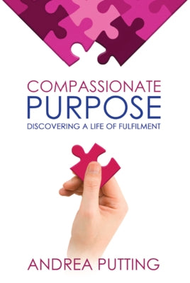 Compassionate Purpose: Discovering a Life of Fulfilment by Putting, Andrea