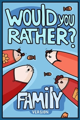 Would You Rather? Family Version: Would You Rather Questions Family Activities Edition by Chuckle, Billy