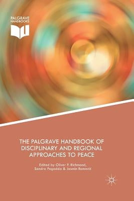 The Palgrave Handbook of Disciplinary and Regional Approaches to Peace by Richmond, Oliver