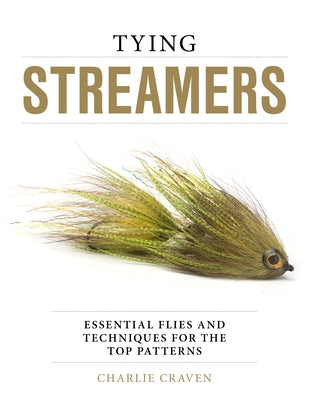 Tying Streamers: Essential Flies and Techniques for the Top Patterns by Craven, Charlie