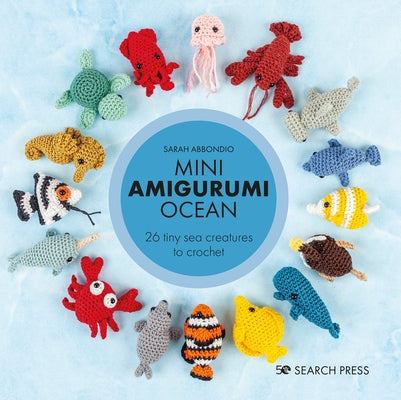 Mini Amigurumi Ocean: 26 Tiny Creatures to Crochet by Abbondio, Sarah