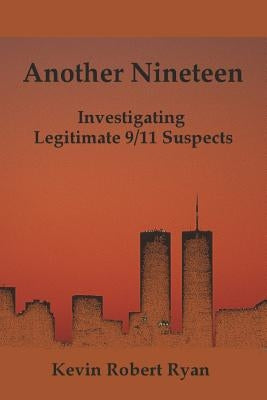 Another Nineteen: Investigating Legitimate 9/11 Suspects by Ryan, Kevin Robert