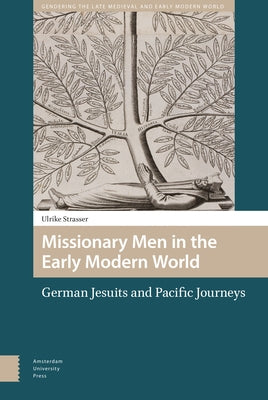 Missionary Men in the Early Modern World: German Jesuits and Pacific Journeys by Strasser, Ulrike
