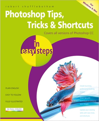 Photoshop Tips, Tricks & Shortcuts in Easy Steps: Over 1000 Tips, Tricks and Shortcuts by Shufflebotham, Robert