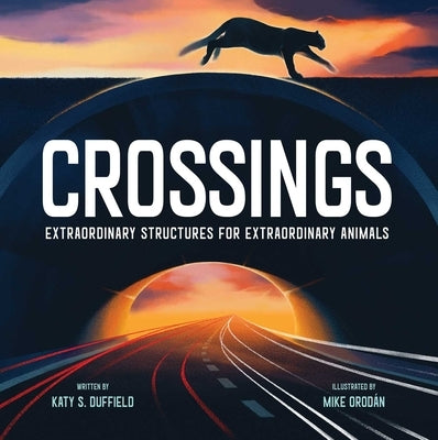 Crossings: Extraordinary Structures for Extraordinary Animals by Duffield, Katy S.