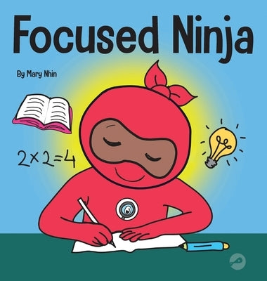 Focused Ninja: A Children's Book About Increasing Focus and Concentration at Home and School by Nhin, Mary