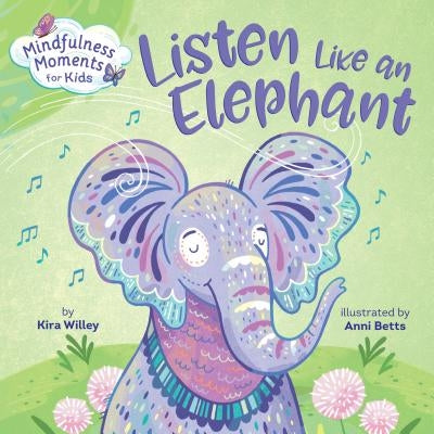 Mindfulness Moments for Kids: Listen Like an Elephant by Willey, Kira