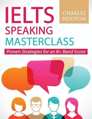 Ielts Speaking Masterclass: Proven Strategies for an 8+ Band Score by Hooton, Charles