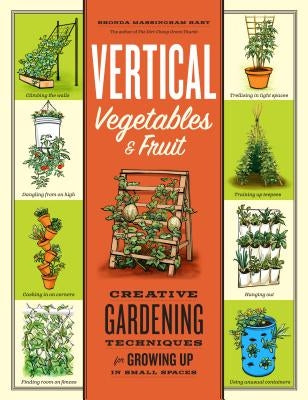 Vertical Vegetables & Fruit: Creative Gardening Techniques for Growing Up in Small Spaces by Hart, Rhonda Massingham