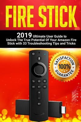 Fire Stick: 2019 Ultimate User Guide to Unlock The True Potential Of Your Amazon Fire Stick with 33 Troubleshooting Tips and Trick by Embury, Simon