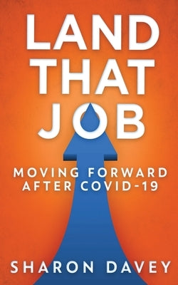 Land That Job - Moving Forward After Covid-19 by Davey, Sharon