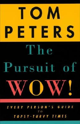 The Pursuit of Wow!: Every Person's Guide to Topsy-Turvy Times by Peters, Tom