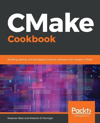 CMake Cookbook: Building, testing, and packaging modular software with modern CMake by Bast, Radovan