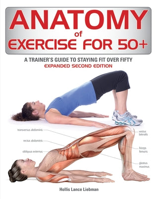 Anatomy of Exercise for 50+: A Trainer's Guide to Staying Fit Over Fifty by Liebman, Hollis Lance
