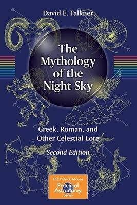 The Mythology of the Night Sky: Greek, Roman, and Other Celestial Lore by Falkner, David E.