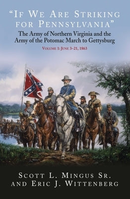 "If We Are Striking for Pennsylvania": The Army of Northern Virginia and the Army of the Potomac March to Gettysburg - Volume 1: June 3-21, 1863 by Mingus, Scott L.
