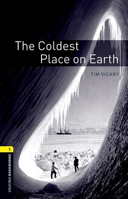Oxford Bookworms Library: The Coldest Place on Earth: Level 1: 400-Word Vocabulary by Vicary, Tim