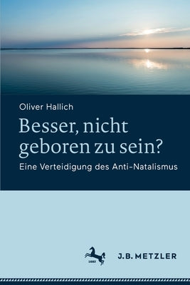 Besser, nicht geboren zu sein?: Eine Verteidigung des Anti-Natalismus by Hallich, Oliver
