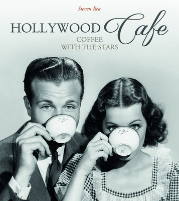 Hollywood Café: Coffee with the Stars by Rea, Steven