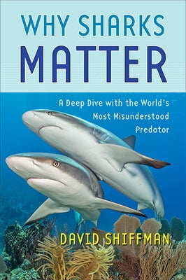 Why Sharks Matter: A Deep Dive with the World's Most Misunderstood Predator by Shiffman, David
