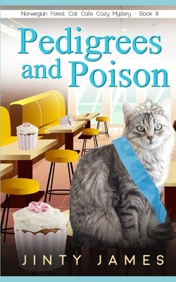 Pedigrees and Poison: A Norwegian Forest Cat Café Cozy Mystery - Book 8 by James, Jinty