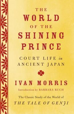 The World of the Shining Prince: Court Life in Ancient Japan by Morris, Ivan