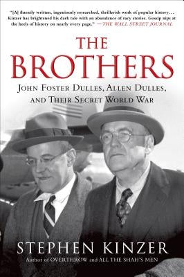 The Brothers: John Foster Dulles, Allen Dulles, and Their Secret World War by Kinzer, Stephen