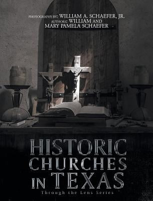 Historic Churches in Texas: Through the Lens Series by Schaefer, William