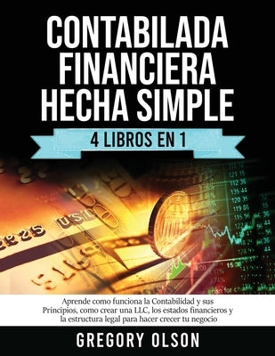 Contabilada Financiera Hecha Simple 4 Libros en 1: Aprende como funciona la Contabilidad y sus Principios, como crear una LLC, los estados financieros by Olson, Gregory