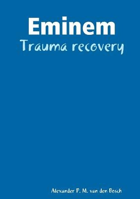 Eminem - Trauma recovery by Van Den Bosch, Alexander P. M.