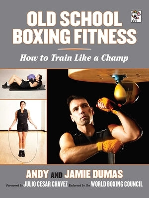 Old School Boxing Fitness: How to Train Like a Champ by Dumas, Andy