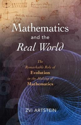 Mathematics and the Real World: The Remarkable Role of Evolution in the Making of Mathematics by Artstein, Zvi