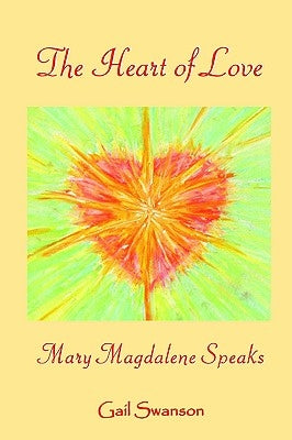 The Heart of Love - mary magdalene Speaks by Swanson, Gail K.