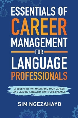 Essentials of Career Management for Language Professionals: A Blueprint for Mastering your Career and Leading a Healthy Work-Life Balance by Ngezahayo, Sim