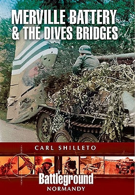 Merville Battery & the Dives Bridges by Shilleto, Carl