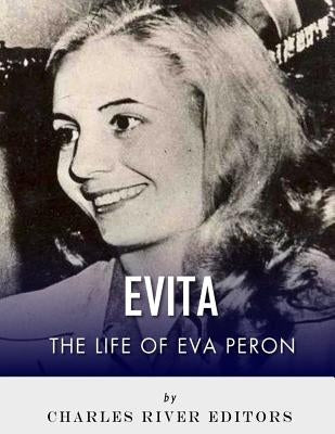 Evita: The Life of Eva Peron by Charles River Editors