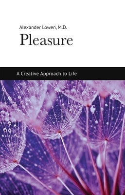 Pleasure: A Creative Approach to Life by Lowen, Alexander