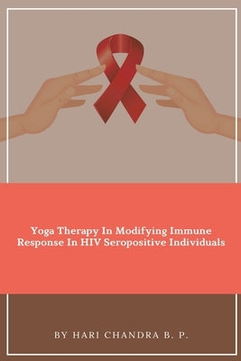 Yoga Therapy In Modifying Immune Response In HIV Seropositive Individuals by P, Hari Chandra B.